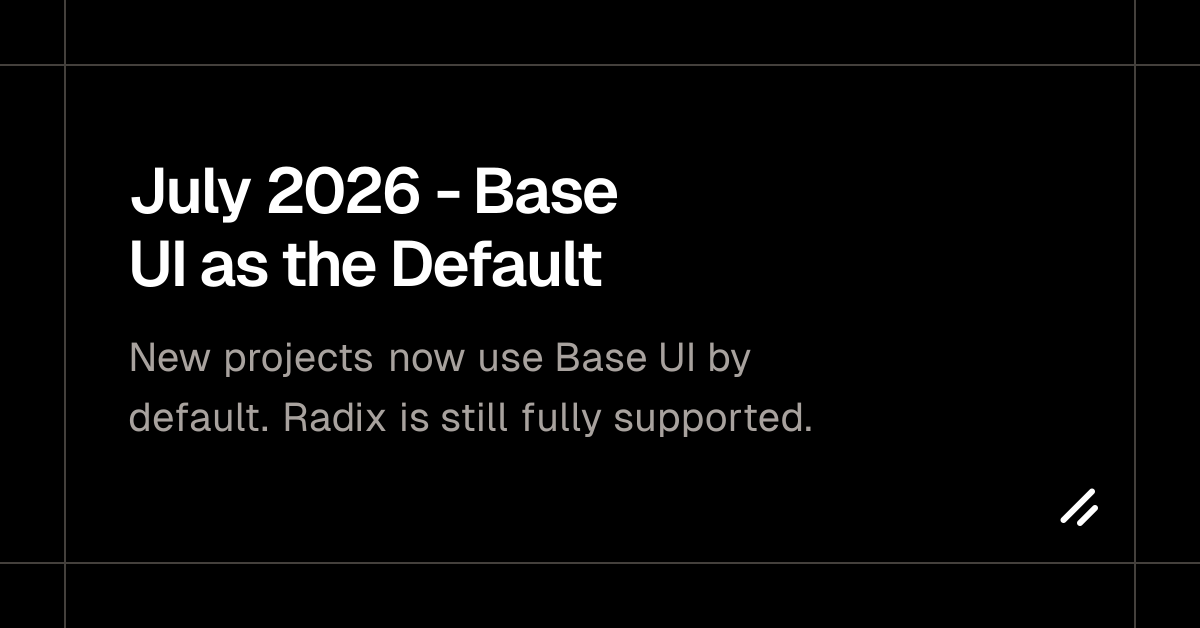 July 2026 - Base UI as the Default