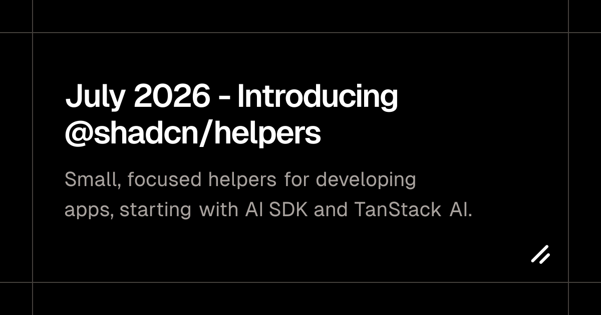 July 2026 - Introducing @shadcn/helpers
