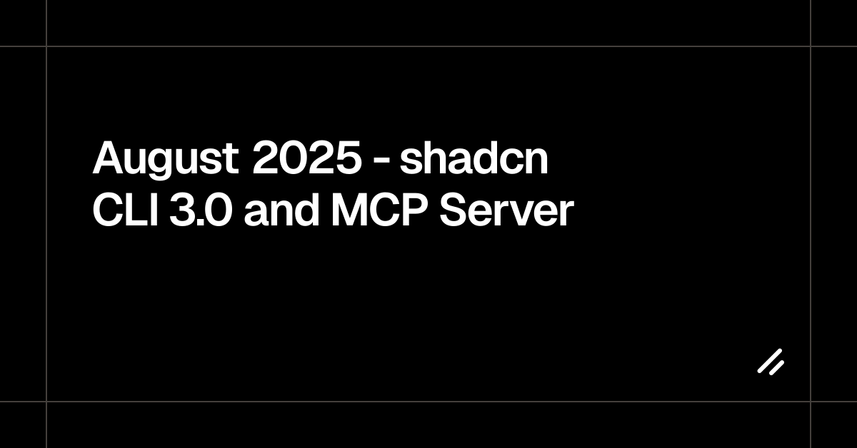 August 2025 - shadcn CLI 3.0 and MCP Server